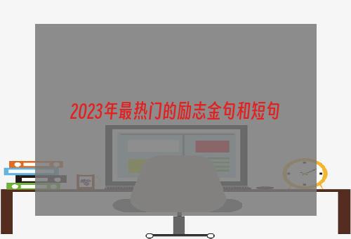 2023年最热门的励志金句和短句