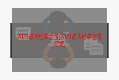 2023最火励志金句(2023最火励志金句简短)