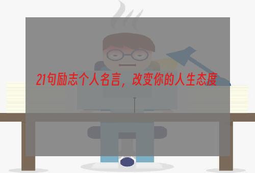 21句励志个人名言，改变你的人生态度