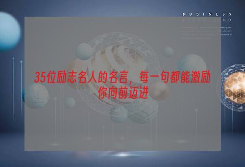 35位励志名人的名言，每一句都能激励你向前迈进