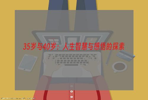 35岁与40岁：人生智慧与感悟的探索