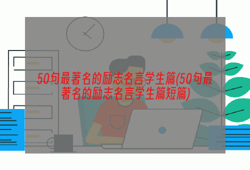 50句最著名的励志名言学生篇(50句最著名的励志名言学生篇短篇)