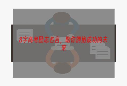 8字高考励志名言，助你拥抱成功的未来