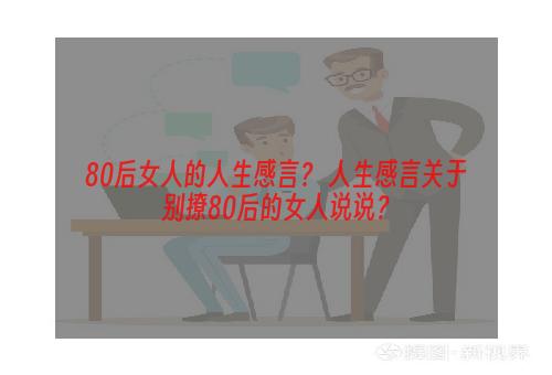 80后女人的人生感言？ 人生感言关于别撩80后的女人说说？