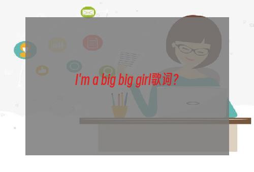 I'm a big big girl歌词？