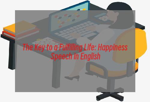 The Key to a Fulfilling Life: Happiness Speech in English