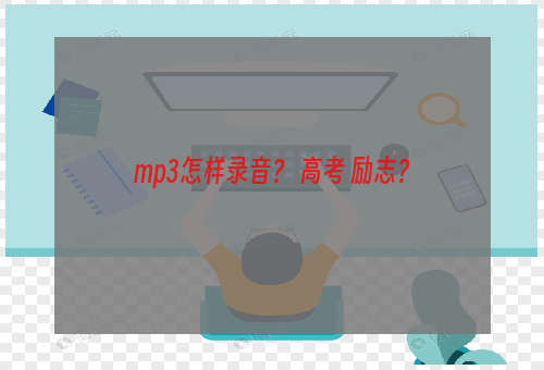 mp3怎样录音？ 高考 励志？