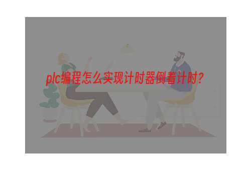 plc编程怎么实现计时器倒着计时？