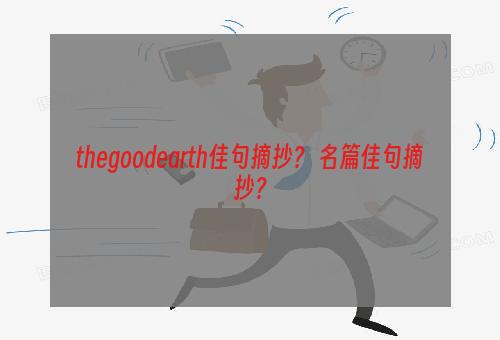 thegoodearth佳句摘抄？ 名篇佳句摘抄？