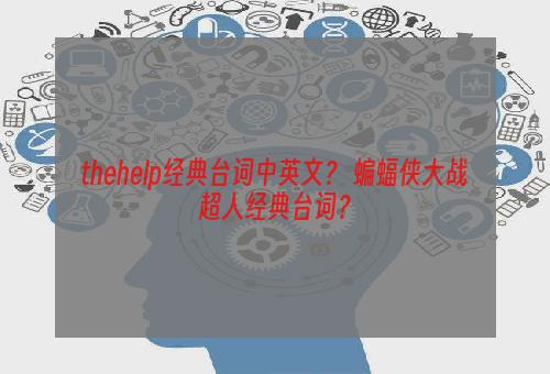 thehelp经典台词中英文？ 蝙蝠侠大战超人经典台词？