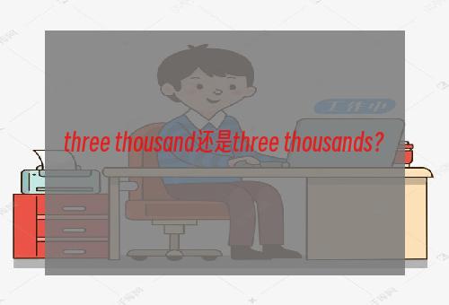 three thousand还是three thousands？